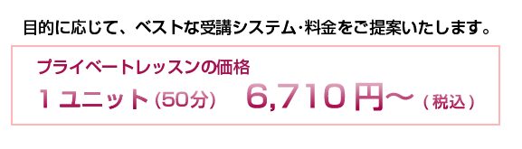 プライベートレッスンの価格1ユニット(50分)6,710円～(税込)